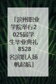 滨州职业学院举行2025届学生毕业典礼 8528名滨职人扬帆起航