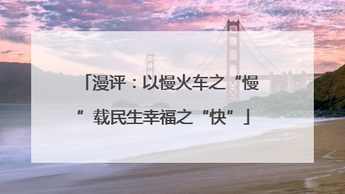 漫评：以慢火车之“慢”载民生幸福之“快”