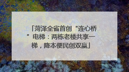 菏泽全省首创“连心桥”电梯：两栋老楼共享一梯，降本便民创双赢