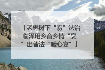 老枣树下“唠”法治 临泽用乡音乡情“烹”出普法“暖心宴”