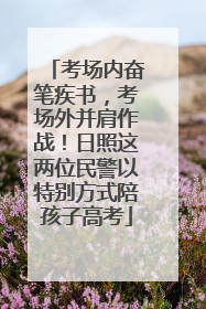 考场内奋笔疾书，考场外并肩作战！日照这两位民警以特别方式陪孩子高考