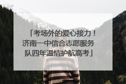 考场外的爱心接力！济南一中信合志愿服务队四年温情护航高考