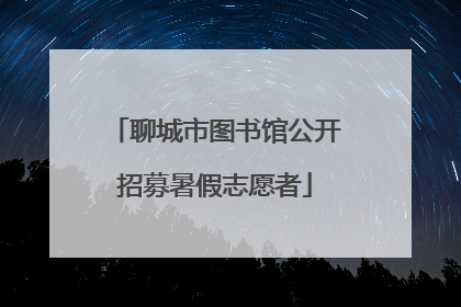聊城市图书馆公开招募暑假志愿者