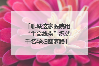 聊城这家医院用“生命线带”织就千名孕妇圆梦路