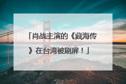 肖战主演的《藏海传》在台湾被刷屏！