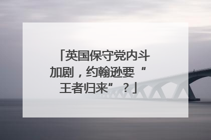 英国保守党内斗加剧,约翰逊要“王者归来”?