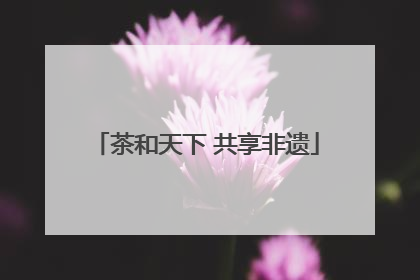 茶和天下 共享非遗