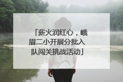 薪火润红心，峨眉二小开展分批入队闯关挑战活动
