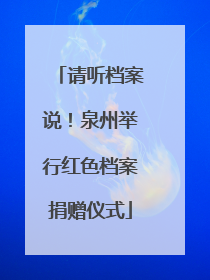 请听档案说！泉州举行红色档案捐赠仪式