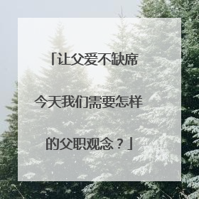 让父爱不缺席 今天我们需要怎样的父职观念？