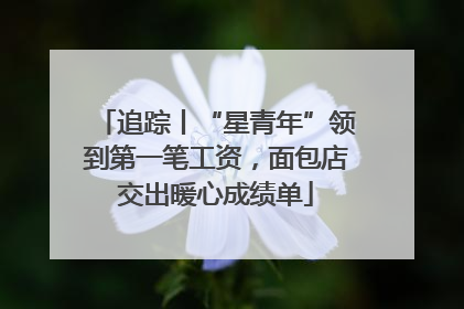 追踪丨“星青年”领到第一笔工资，面包店交出暖心成绩单
