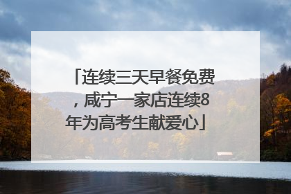 连续三天早餐免费，咸宁一家店连续8年为高考生献爱心