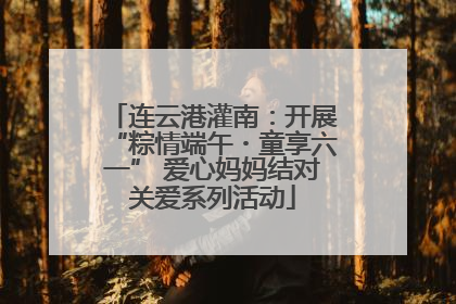 连云港灌南：开展“粽情端午・童享六一” 爱心妈妈结对关爱系列活动