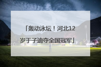 轰动泳坛！河北12岁于子迪夺全国冠军