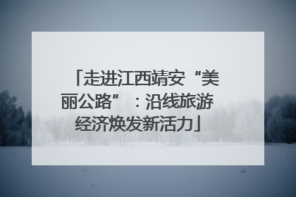 走进江西靖安“美丽公路”：沿线旅游经济焕发新活力