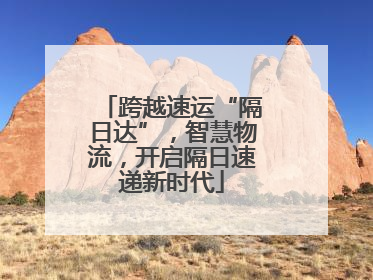 跨越速运“隔日达”，智慧物流，开启隔日速递新时代