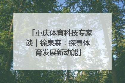 重庆体育科技专家谈｜徐泉森：探寻体育发展新动能
