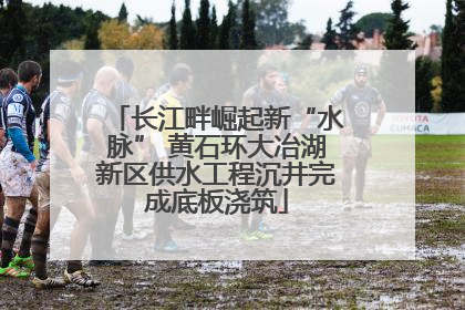 长江畔崛起新“水脉” 黄石环大冶湖新区供水工程沉井完成底板浇筑