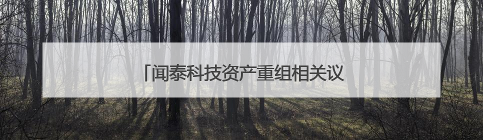 闻泰科技资产重组相关议案获股东大会高票通过