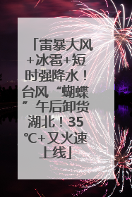 雷暴大风+冰雹+短时强降水！台风“蝴蝶”午后卸货湖北！35℃+又火速上线