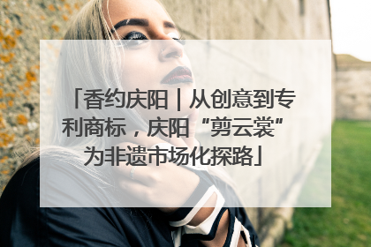 香约庆阳｜从创意到专利商标，庆阳“剪云裳”为非遗市场化探路
