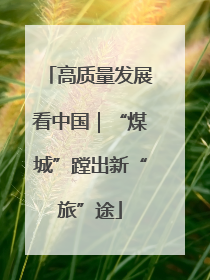 高质量发展看中国｜“煤城”蹚出新“旅”途