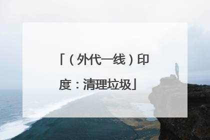 （外代一线）印度：清理垃圾
