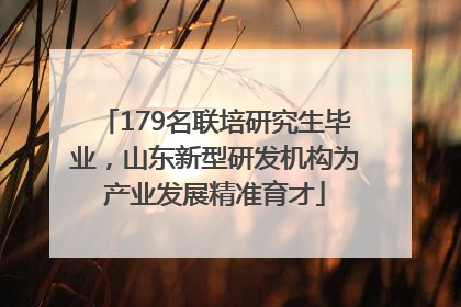 179名联培研究生毕业，山东新型研发机构为产业发展精准育才