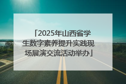 2025年山西省学生数字素养提升实践现场展演交流活动举办