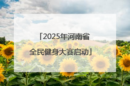 2025年河南省全民健身大赛启动