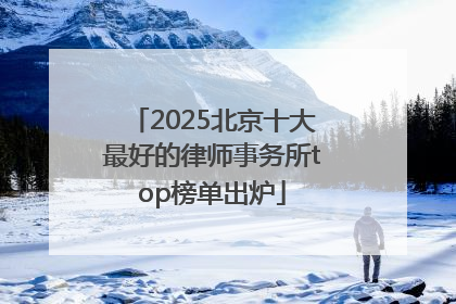 2025北京十大最好的律师事务所top榜单出炉