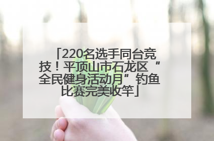 220名选手同台竞技！平顶山市石龙区“全民健身活动月”钓鱼比赛完美收竿