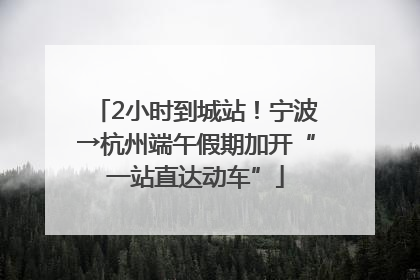 2小时到城站！宁波→杭州端午假期加开“一站直达动车”
