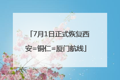 7月1日正式恢复西安=铜仁=厦门航线