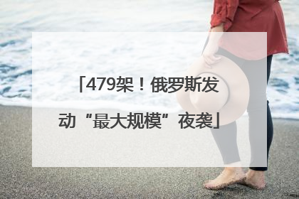 479架！俄罗斯发动“最大规模”夜袭