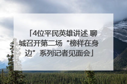 4位平民英雄讲述 聊城召开第二场“榜样在身边”系列记者见面会