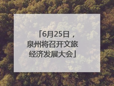 6月25日，泉州将召开文旅经济发展大会