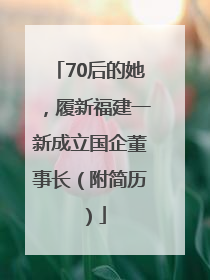 70后的她，履新福建一新成立国企董事长（附简历）