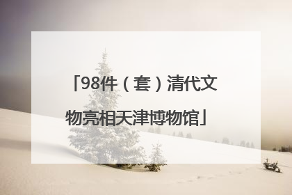 98件（套）清代文物亮相天津博物馆